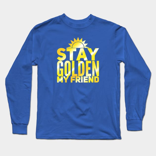 Stay Golden My Friend Long Sleeve T-Shirt by UnleashedCreationz